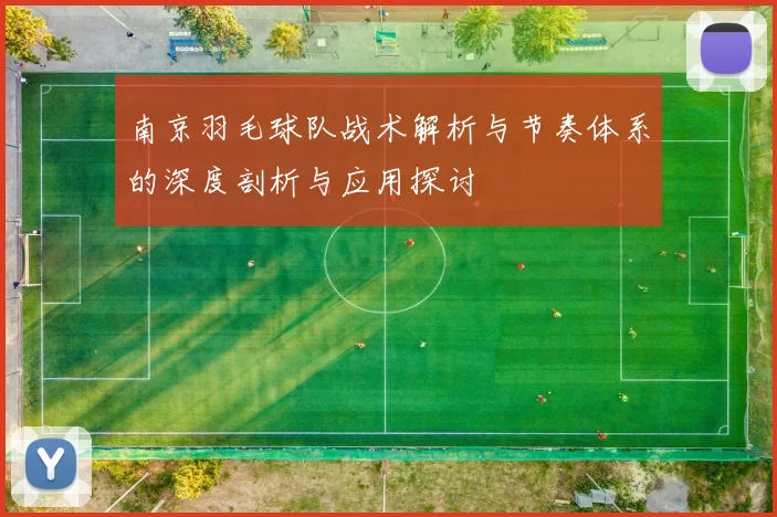 南京羽毛球队战术解析与节奏体系的深度剖析与应用探讨