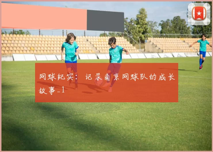 网球纪实：记录南京网球队的成长故事_1